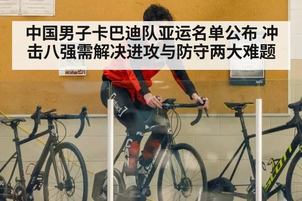 中国男子卡巴迪队亚运名单公布 冲击八强需解决进攻与防守两大难题